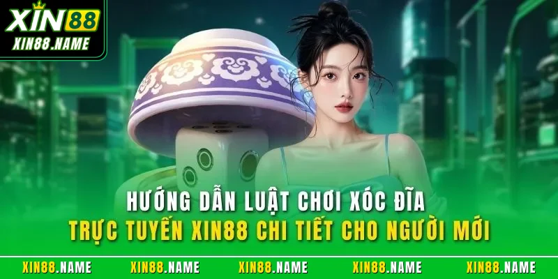 Hướng dẫn luật chơi xóc đĩa trực tuyến XIN88 chi tiết cho người mới