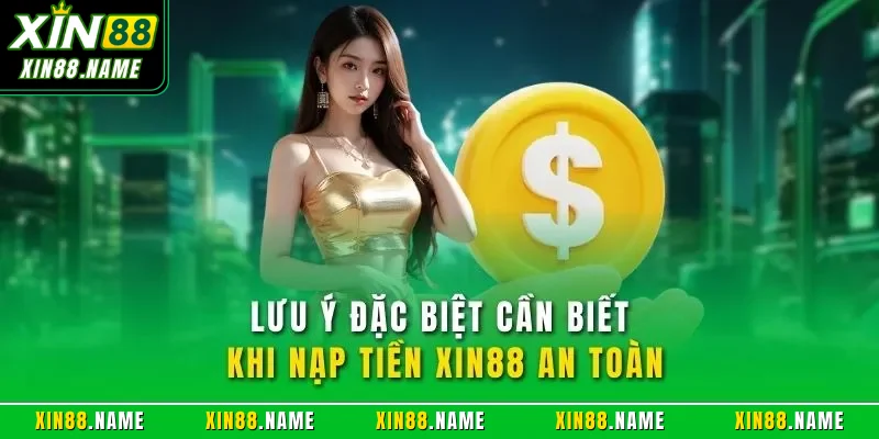 Lưu ý đặc biệt cần biết khi nạp tiền XIN88 an toàn