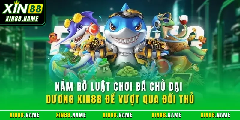 Nắm rõ luật chơi bá chủ đại dương XIN88 để vượt qua đối thủ 