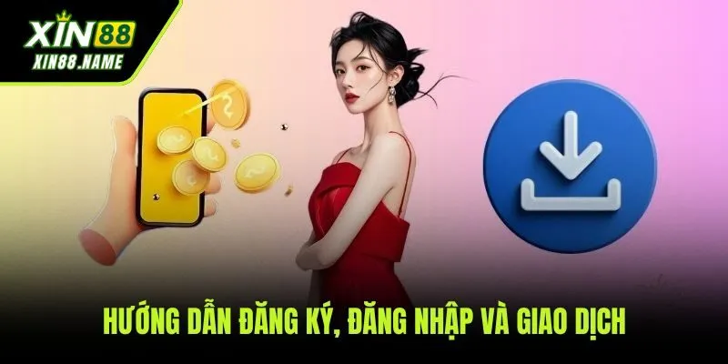 Xin88 52 Hướng dẫn chi tiết các bước đăng ký, đăng nhập và nạp rút tiền tại XIN88